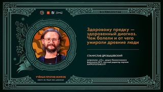 Здоровому предку  здоровенный диагноз. Станислав Дробышевский. Ученые против мифов 19-10