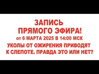 ЗАПИСЬ ПРЯМОГО ЭФИРА от 6 марта 2025.  Уколы от ожирения приводят к слепоте. Правда это или нет