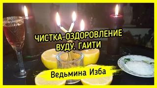 ЧИСТКА-ОЗДОРОВЛЕНИЕ. ВУДУ. ГАИТИ. ВЕДЬМИНА ИЗБА  МАГИЯ