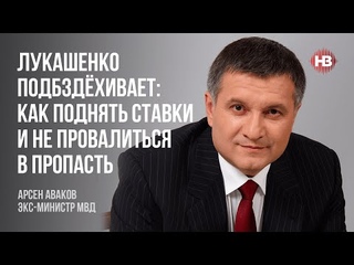 Лукашенко підбздьоху: як підняти ставки та не провалитися у прірву  Арсен Аваков