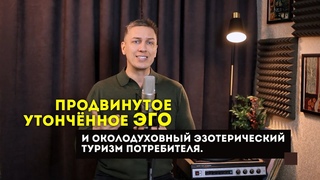 ПРАКТИКА ХОРА. ПРОДВИНУТОЕ УТОНЧЕННОЕ ЭГО И ОКОЛОДУХОВНЫЙ ЭЗОТЕРИЧЕСКИЙ ТУРИЗМ ПОТРЕБИТЕЛЯ.