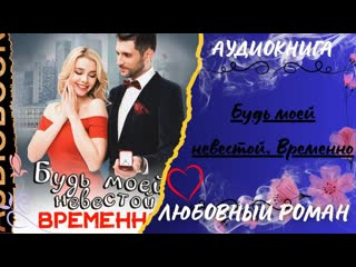 ЛЮБОВНЫЙ РОМАН Будь моей невестой. Временно АУДИОКНИГА